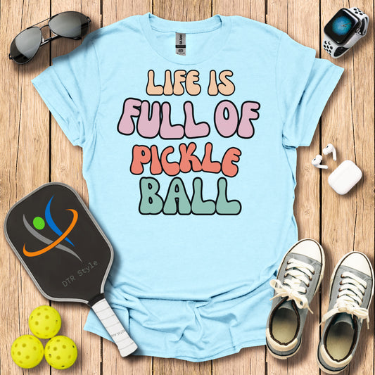 Life is Full of Pickleball T-Shirt - - DTR Style - Pickleball T-Shirt